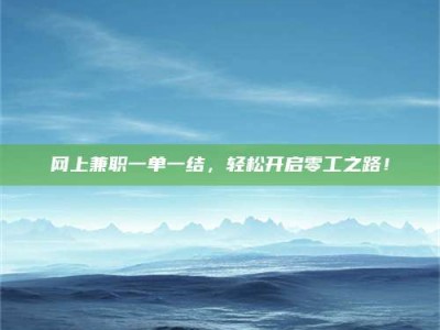 大竹网上兼职一单一结，轻松开启零工之路！